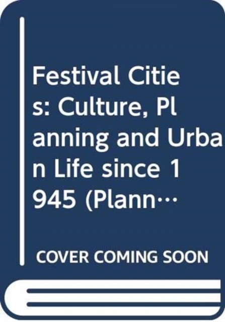 Festival Cities : Culture, Planning and Urban Life, Hardback Book