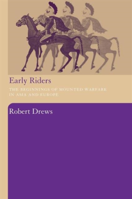 Early Riders : The Beginnings of Mounted Warfare in Asia and Europe, Paperback / softback Book
