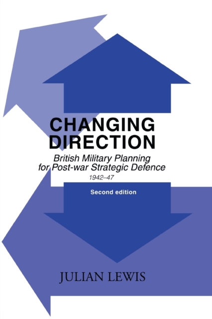 Changing Direction : British Military Planning for Post-war Strategic Defence, 1942-47, Paperback / softback Book