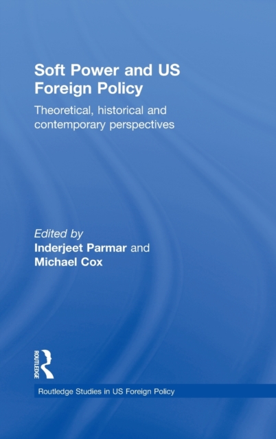Soft Power and US Foreign Policy : Theoretical, Historical and Contemporary Perspectives, Hardback Book