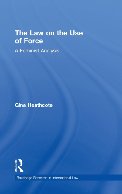 The Law on the Use of Force : A Feminist Analysis, Hardback Book