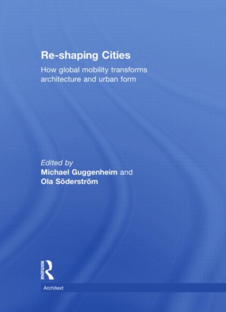 Re-shaping Cities : How Global Mobility Transforms Architecture and Urban Form, Hardback Book