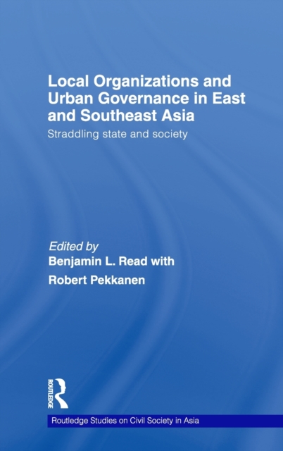 Local Organizations and Urban Governance in East and Southeast Asia : Straddling state and society, Hardback Book