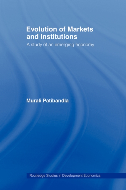 Evolution of Markets and Institutions : A Study of an Emerging Economy, Paperback / softback Book