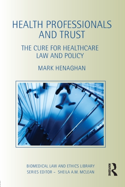 Health Professionals and Trust : The Cure for Healthcare Law and Policy, Paperback / softback Book