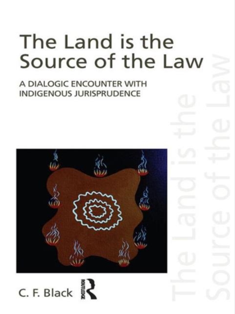 The Land is the Source of the Law : A Dialogic Encounter with Indigenous Jurisprudence, Hardback Book