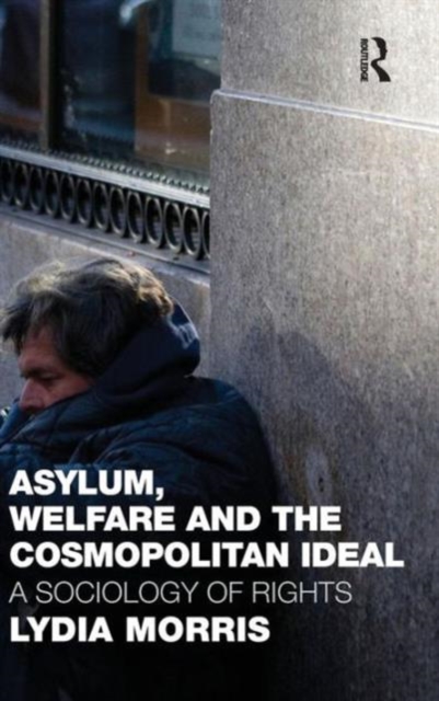Asylum, Welfare and the Cosmopolitan Ideal : A Sociology of Rights, Hardback Book