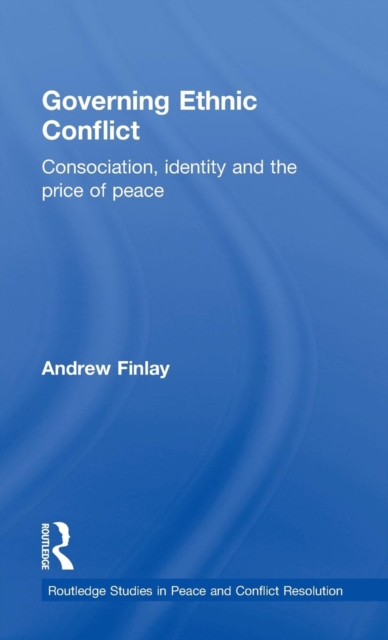 Governing Ethnic Conflict : Consociation, Identity and the Price of Peace, Hardback Book