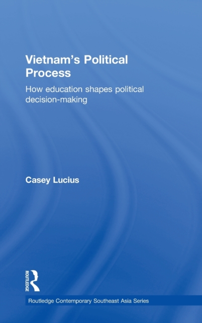 Vietnam's Political Process : How education shapes political decision making, Hardback Book