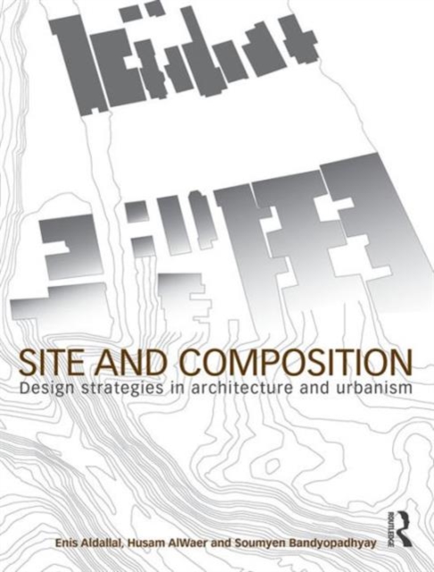 Site and Composition : Design Strategies in Architecture and Urbanism, Hardback Book
