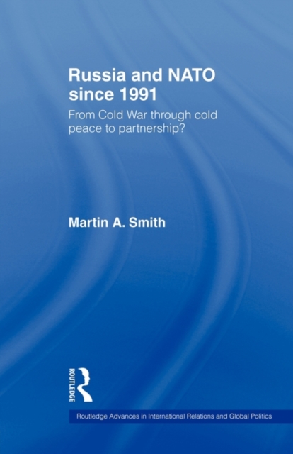 Russia and NATO since 1991 : From Cold War Through Cold Peace to Partnership?, Paperback / softback Book
