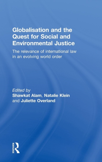 Globalisation and the Quest for Social and Environmental Justice : The Relevance of International Law in an Evolving World Order, Hardback Book