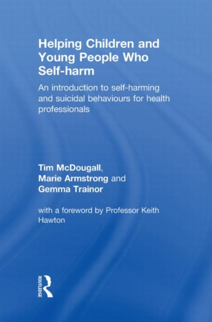 Helping Children and Young People who Self-harm : An Introduction to Self-harming and Suicidal Behaviours for Health Professionals, Hardback Book