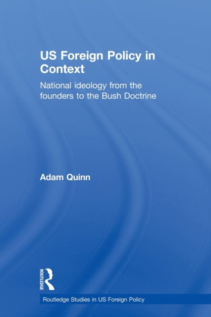US Foreign Policy in Context : National Ideology from the Founders to the Bush Doctrine, Paperback / softback Book