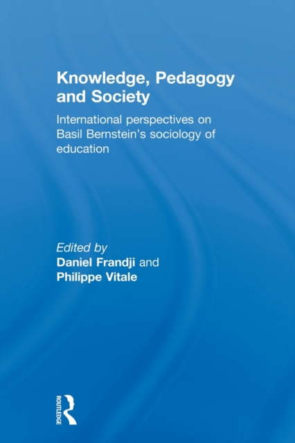 Knowledge, Pedagogy and Society : International Perspectives on Basil Bernstein's Sociology of Education, Paperback / softback Book