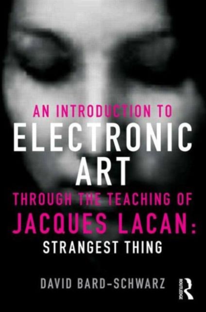 An Introduction to Electronic Art Through the Teaching of Jacques Lacan: Strangest Thing : Strangest Thing, Paperback / softback Book