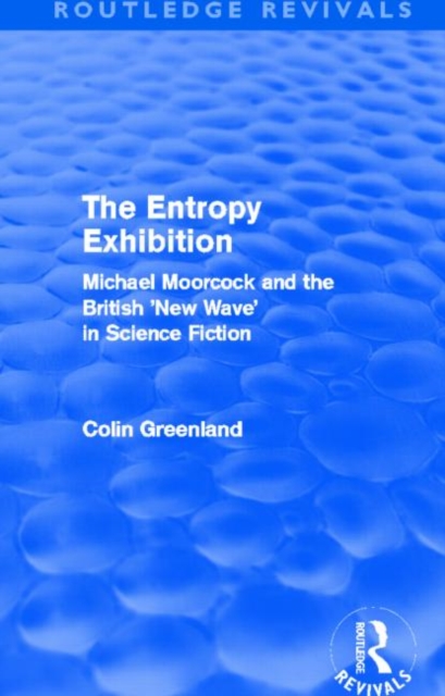 Entropy Exhibition (Routledge Revivals) : Michael Moorcock and the British 'New Wave' in Science Fiction, Hardback Book