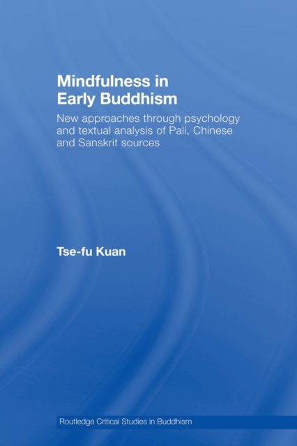 Mindfulness in Early Buddhism : New Approaches through Psychology and Textual Analysis of Pali, Chinese and Sanskrit Sources, Paperback / softback Book