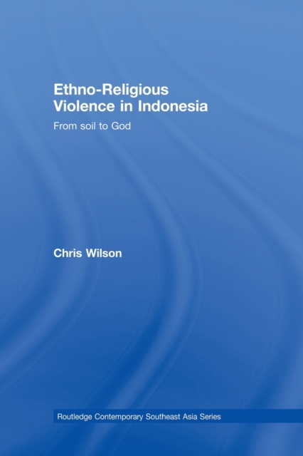 Ethno-Religious Violence in Indonesia : From Soil to God, Paperback / softback Book