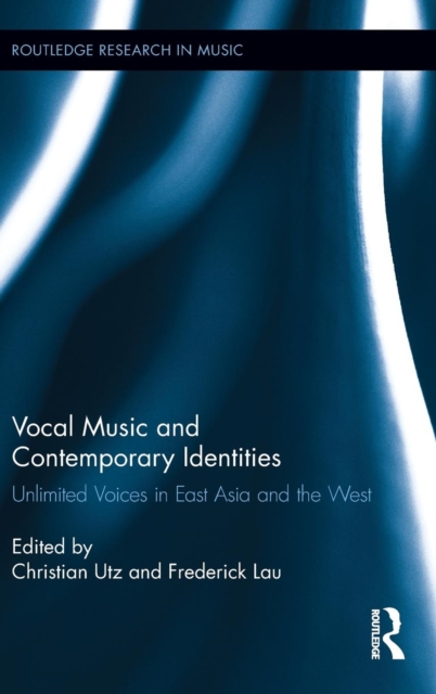 Vocal Music and Contemporary Identities : Unlimited Voices in East Asia and the West, Hardback Book