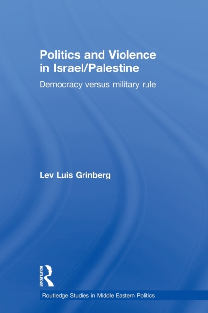 Politics and Violence in Israel/Palestine : Democracy versus Military Rule, Paperback / softback Book