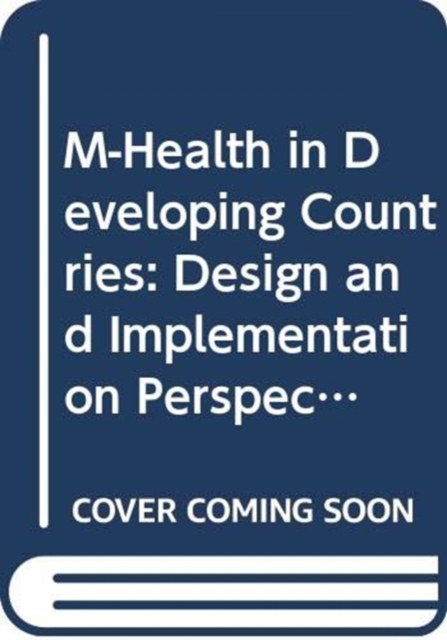 M-Health in Developing Countries : Design and Implementation Perspectives on Using Mobiles in Healthcare, Hardback Book