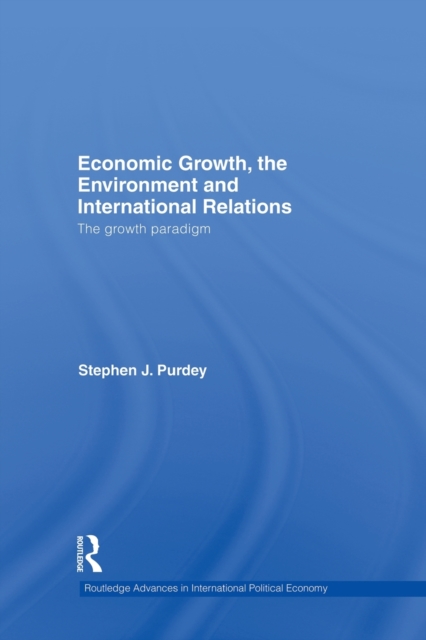 Economic Growth, the Environment and International Relations : The Growth Paradigm, Paperback / softback Book