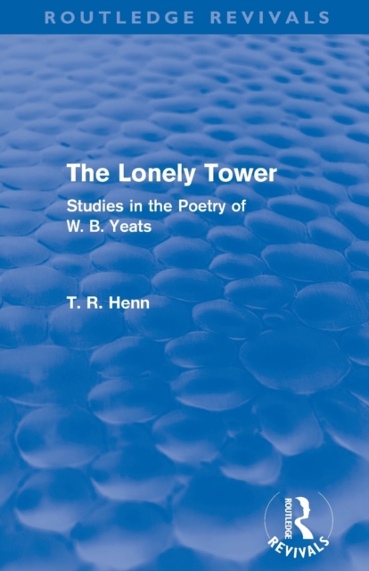The Lonely Tower (Routledge Revivals) : Studies in the Poetry of W. B. Yeats, Paperback / softback Book