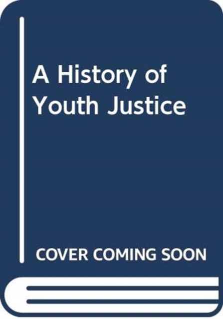A History of Youth Justice, Hardback Book