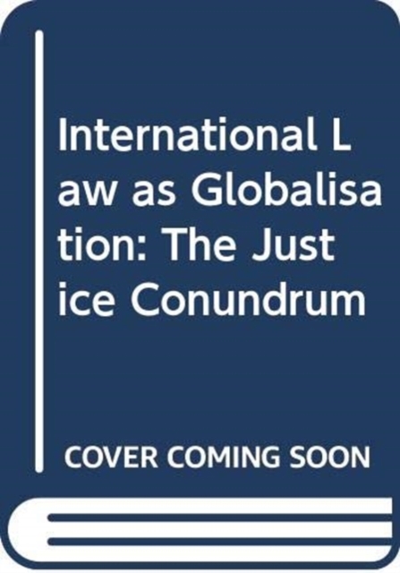 International Law as Globalisation : The Justice Conundrum, Hardback Book