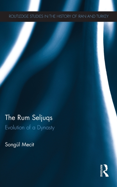 The Rum Seljuqs : Evolution of a Dynasty, Hardback Book