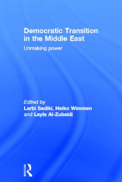 Democratic Transition in the Middle East : Unmaking Power, Hardback Book