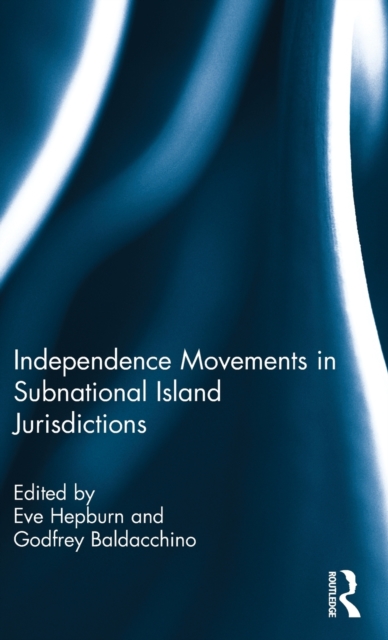 Independence Movements in Subnational Island Jurisdictions, Hardback Book