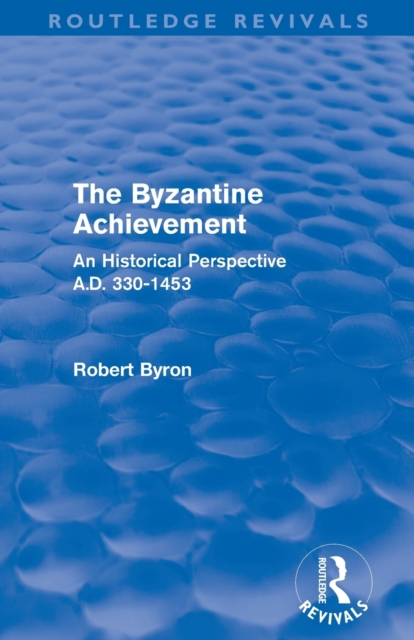 The Byzantine Achievement (Routledge Revivals) : An Historical Perspective, A.D. 330-1453, Paperback / softback Book