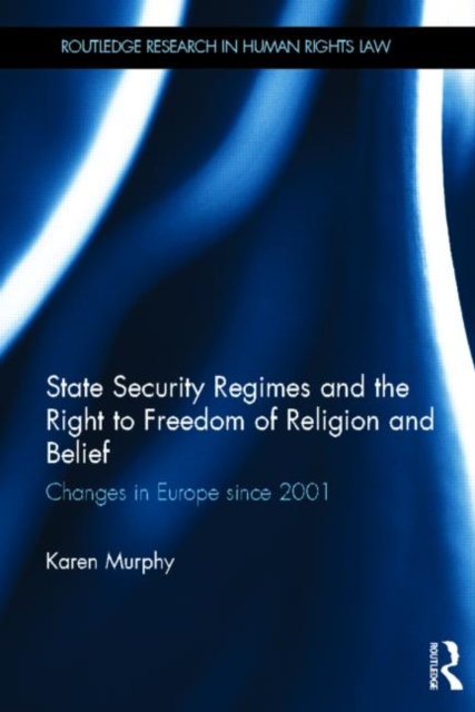 State Security Regimes and the Right to Freedom of Religion and Belief : Changes in Europe Since 2001, Hardback Book