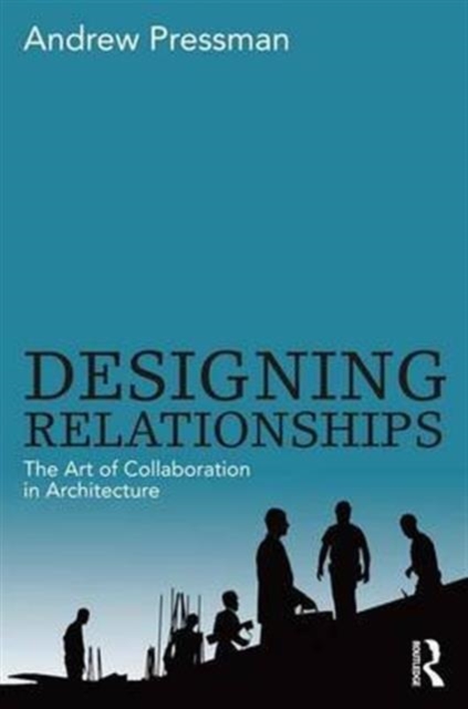 Designing Relationships: The Art of Collaboration in Architecture, Hardback Book