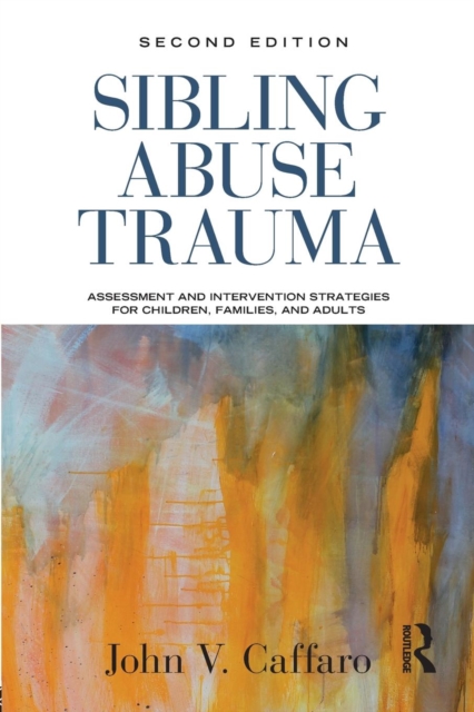 Sibling Abuse Trauma : Assessment and Intervention Strategies for Children, Families, and Adults, Paperback / softback Book