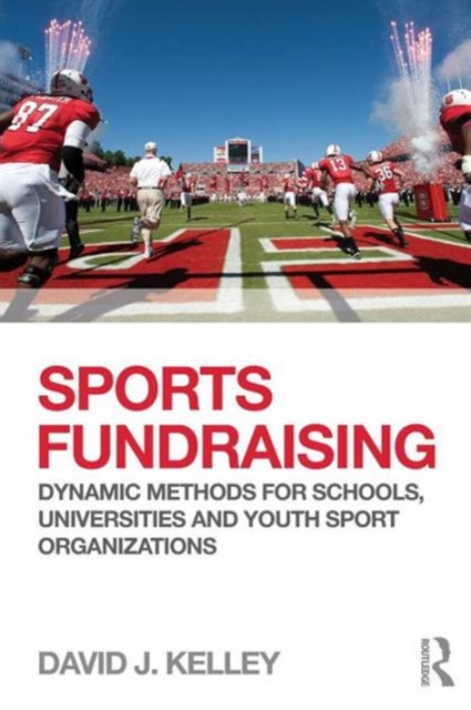 Sports Fundraising : Dynamic Methods for Schools, Universities and Youth Sport Organizations, Paperback / softback Book