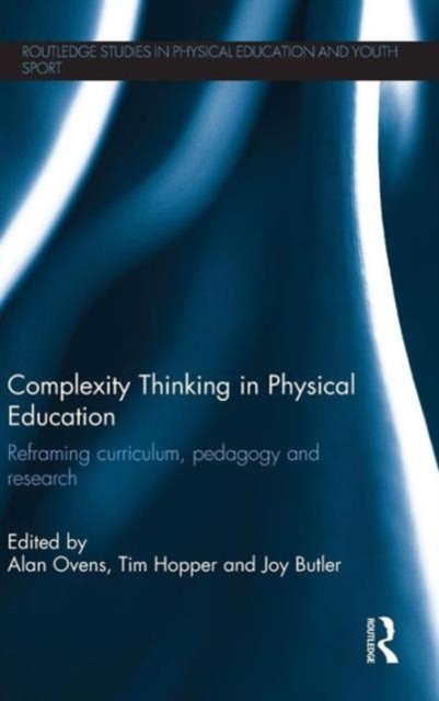 Complexity Thinking in Physical Education : Reframing Curriculum, Pedagogy and Research, Hardback Book