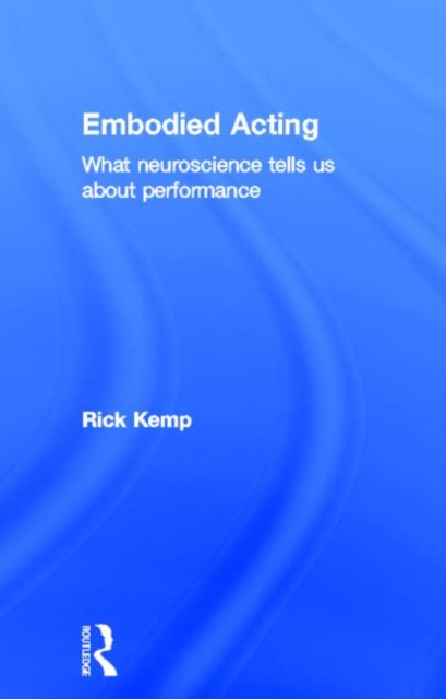 Embodied Acting : What Neuroscience Tells Us About Performance, Hardback Book