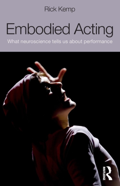 Embodied Acting : What Neuroscience Tells Us About Performance, Paperback / softback Book