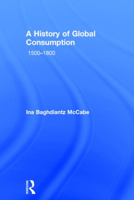 A History of Global Consumption : 1500 - 1800, Hardback Book