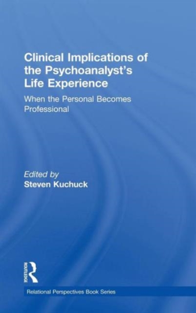 Clinical Implications of the Psychoanalyst's Life Experience : When the Personal Becomes Professional, Hardback Book