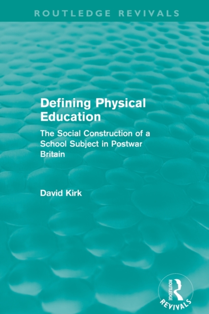 Defining Physical Education (Routledge Revivals) : The Social Construction of a School Subject in Postwar Britain, Paperback / softback Book