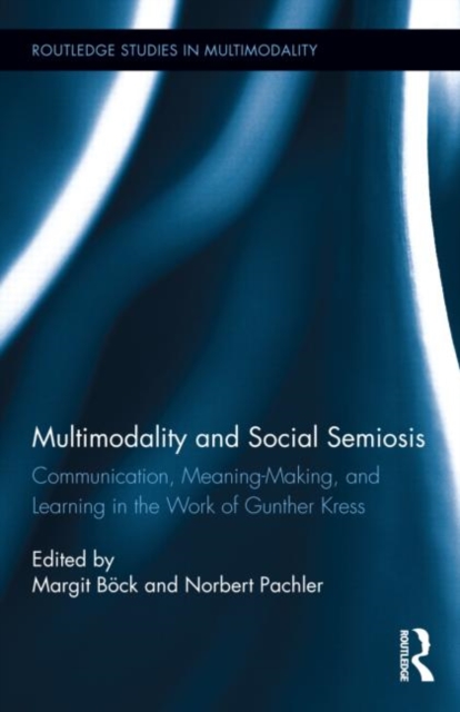 Multimodality and Social Semiosis : Communication, Meaning-Making, and Learning in the Work of Gunther Kress, Hardback Book