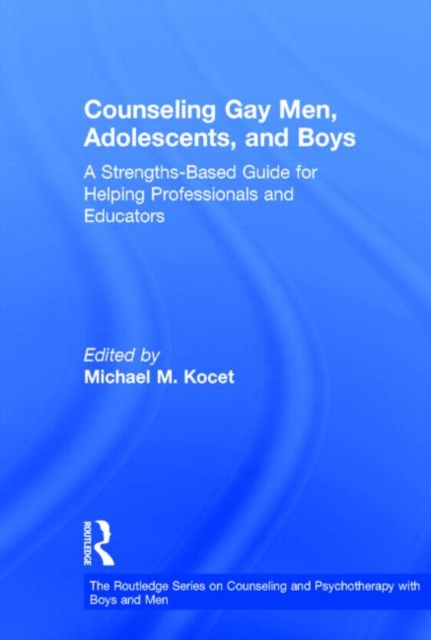 Counseling Gay Men, Adolescents, and Boys : A Strengths-Based Guide for Helping Professionals and Educators, Hardback Book