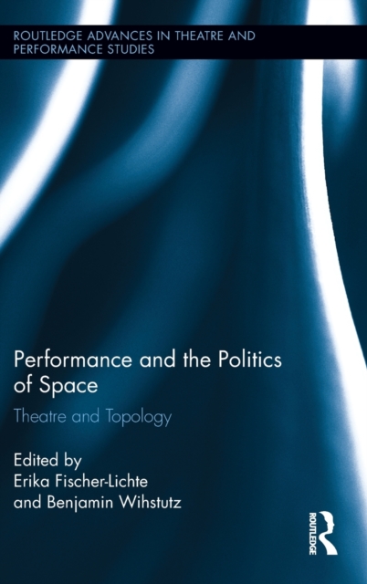 Performance and the Politics of Space : Theatre and Topology, Hardback Book