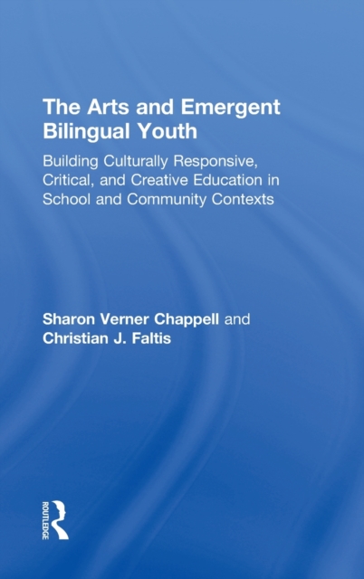 The Arts and Emergent Bilingual Youth : Building Culturally Responsive, Critical and Creative Education in School and Community Contexts,  Book