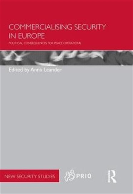 Commercialising Security in Europe : Political Consequences for Peace Operations, Hardback Book
