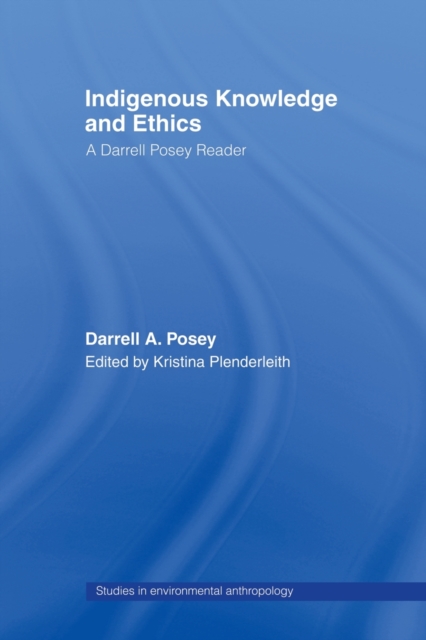 Indigenous Knowledge and Ethics : A Darrell Posey Reader, Paperback / softback Book